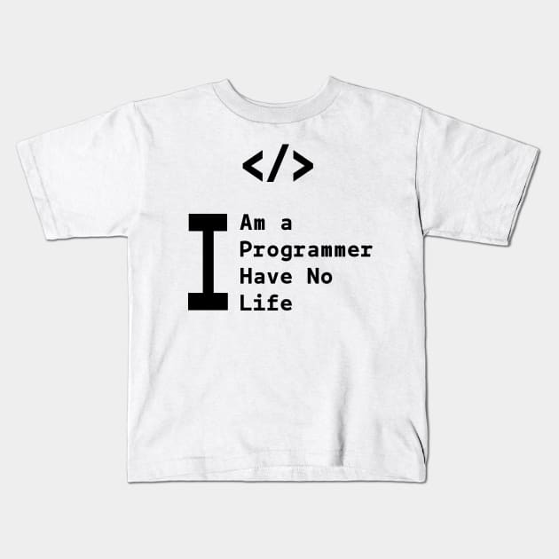 I AM A PROGRAMMER ,I HAVE NO LIFE Kids T-Shirt by kevenwal